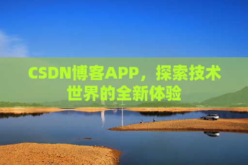 CSDN博客APP,探索技术世界的全新体验